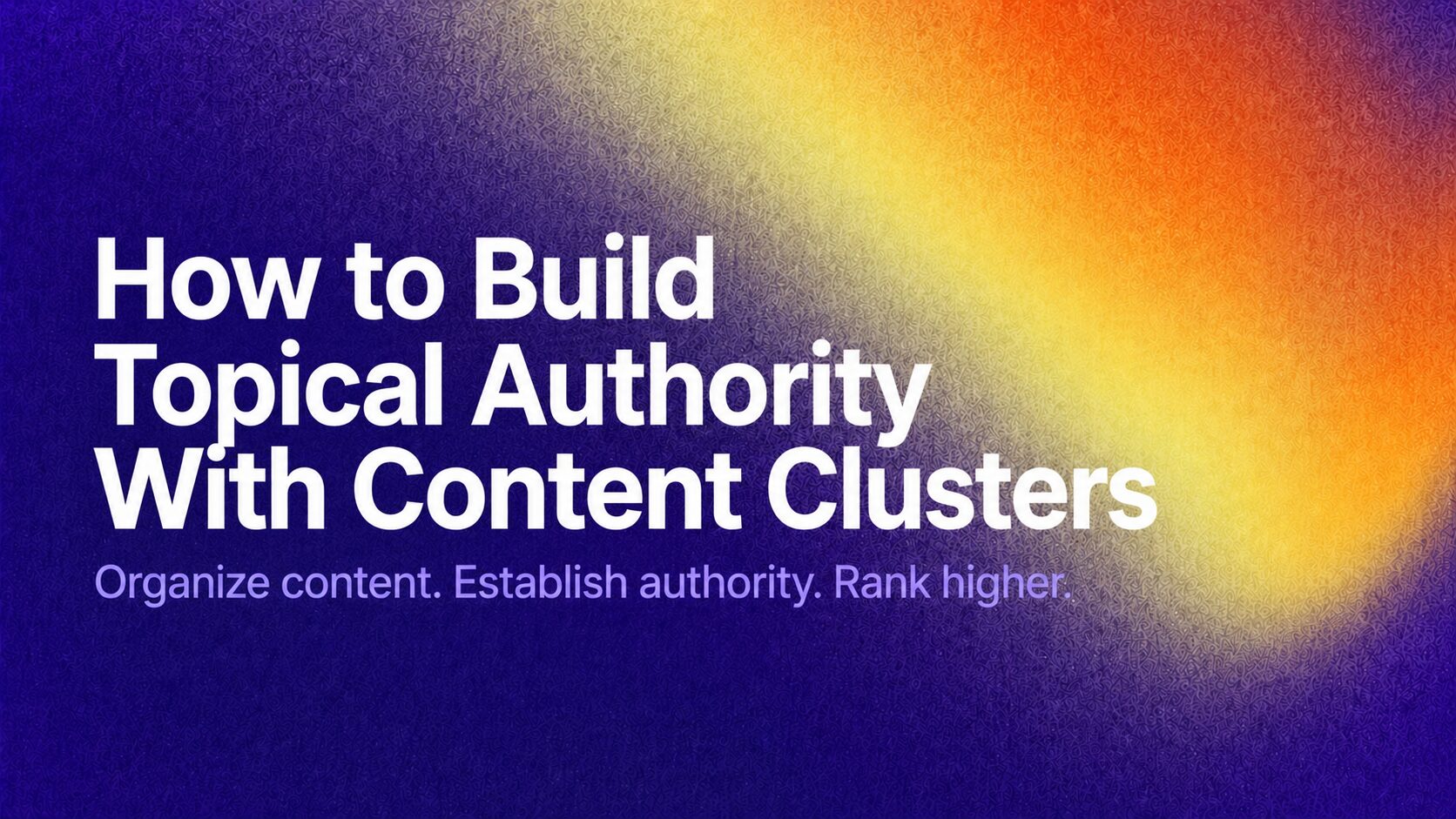 How to Build Topical Authority With Content Clusters Fimage | Nonofo Joel How to Build Topical Authority With Content Clusters — Organize content. Establish authority. Rank higher.